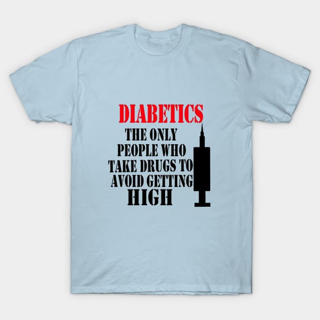 Diabetics The Only People Who Take Drugs To Avoid Getting High T-Shirt by CatGirl101